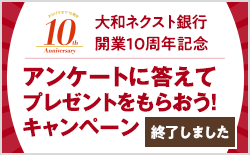 大和ネクスト銀行開業10周年記念「アンケートに答えてプレゼントをもらおう ! 」キャンペーン