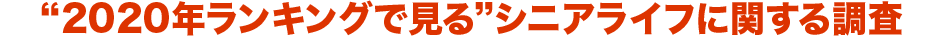 “2020年ランキングで見る”シニアライフに関する調査
