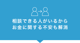 相談できる人がいるからお金に関する不安も解消