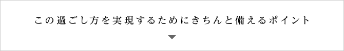 この過ごし方を実現するためにきちんと備えるポイント