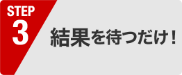 結果を待つだけ !