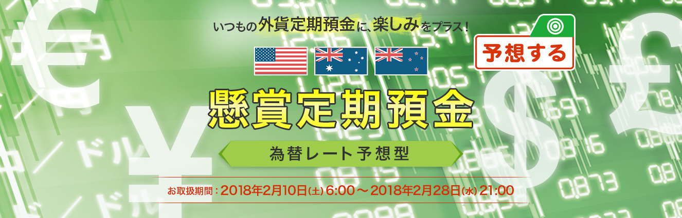 いつもの外貨定期預金に、楽しみをプラス！懸賞定期預金 為替レート予想型 お取扱期間：2018年2月10日（土）6:00～2018年2月28日（水）21:00