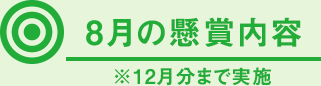 8月の懸賞内容 ※12月分まで実施