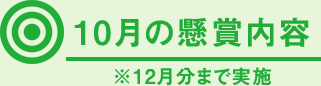 10月の懸賞内容 ※12月分まで実施