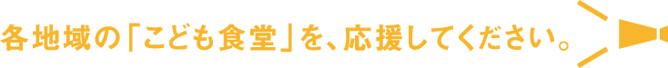 各地域の「こども食堂」を、応援してください。