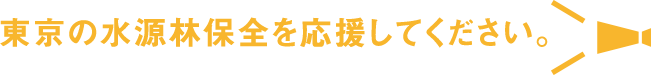 東京の水源林保全を応援してください。