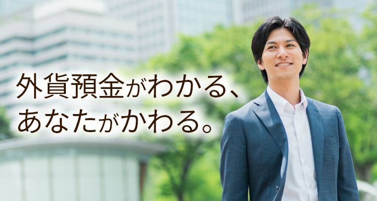 外貨預金がわかる、あなたがかわる。