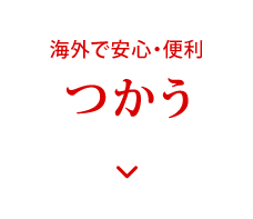 海外で安心・便利 つかう