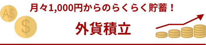 月々1,000円からのらくらく貯蓄 ! 外貨積立