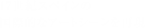 17世紀スペインの国際的なアートシーンを再現