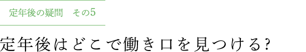 定年後の疑問 その5 定年後はどこで働き口を見つける ?
