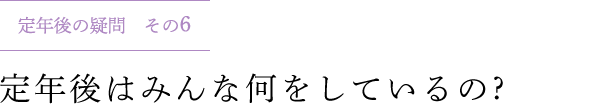定年後の疑問 その6 定年後はみんな何をしているの ?